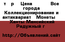 3 000 т.  р. › Цена ­ 3 000 - Все города Коллекционирование и антиквариат » Монеты   . Ханты-Мансийский,Радужный г.